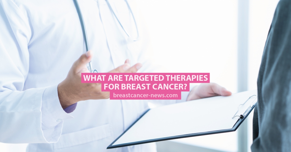 What Are Targeted Therapies for Breast Cancer? Breast Cancer News