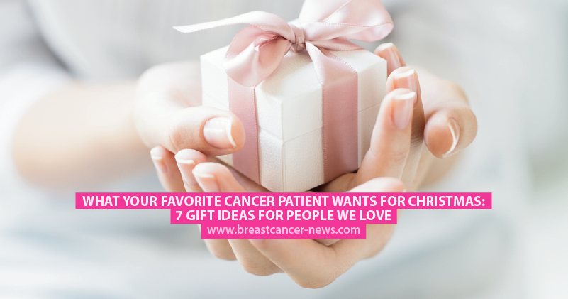 What Your Favorite Cancer Patient Wants for Christmas: 7 Gift Ideas for People We Love